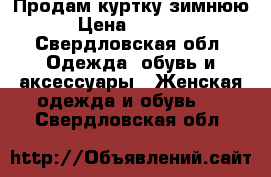 Продам куртку зимнюю › Цена ­ 1 000 - Свердловская обл. Одежда, обувь и аксессуары » Женская одежда и обувь   . Свердловская обл.